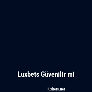 Luxbets Güvenilir mi