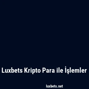 Luxbets Kripto Para ile İşlemler